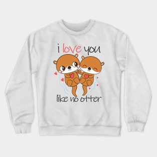 i love you like no otter Crewneck Sweatshirt